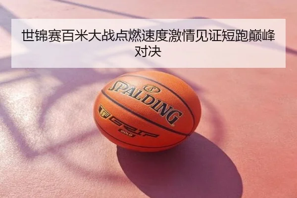 世锦赛百米大战点燃速度激情见证短跑巅峰对决