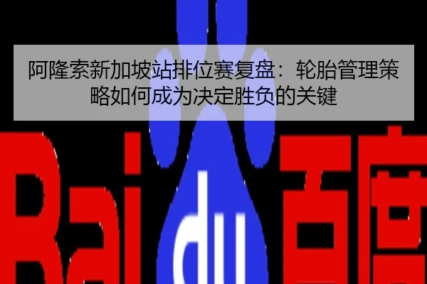 阿隆索新加坡站排位赛复盘：轮胎管理策略如何成为决定胜负的关键