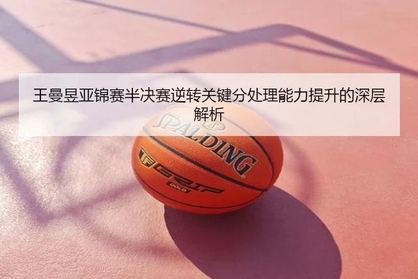 王曼昱亚锦赛半决赛逆转关键分处理能力提升的深层解析